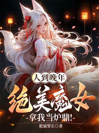 人到晚年,绝美魔女拿我当炉鼎!