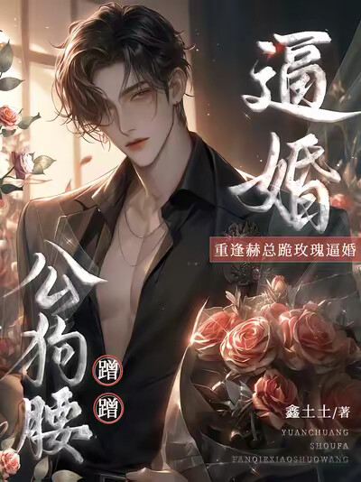 公狗腰蹭蹭！重逢赫总跪玫瑰逼婚