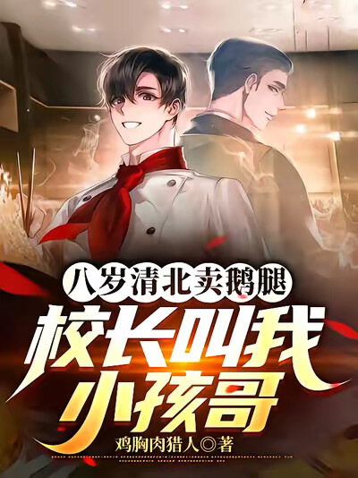 八岁清北卖鹅腿,校长叫我小孩哥