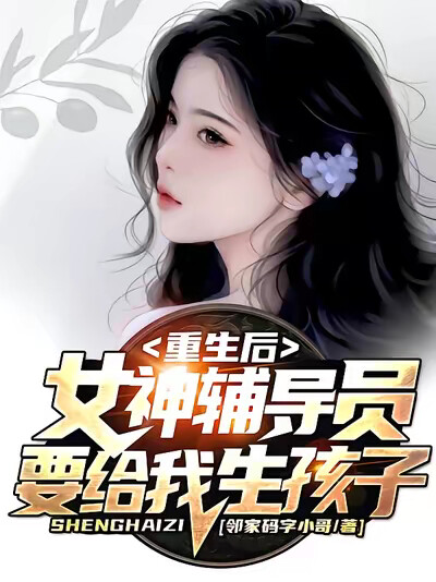 重生后,女神辅导员要给我生孩子