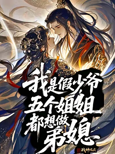 我是假少爷，五个姐姐都想做弟媳