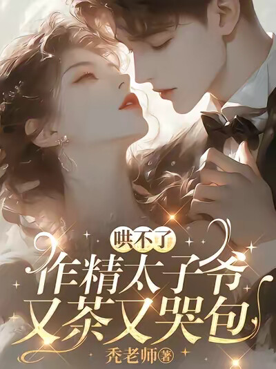 哄不了，作精太子爷又茶又哭包