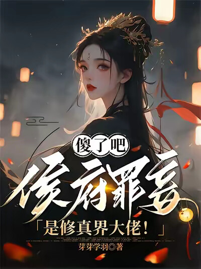 傻了吧，侯府罪妾是修真界大佬！