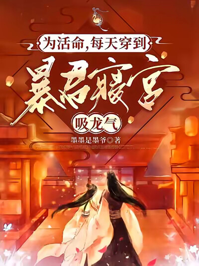 为活命，每天穿到暴君寝宫吸龙气