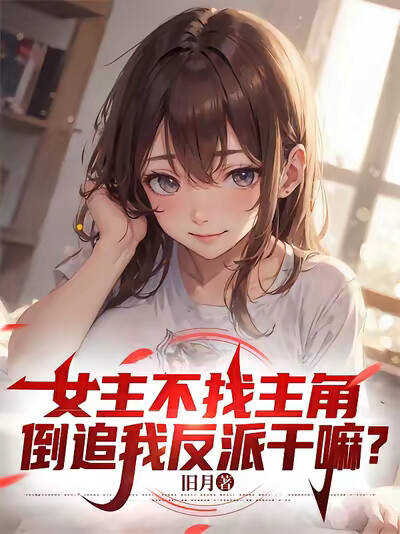 女主不找主角，倒追我反派干嘛？
