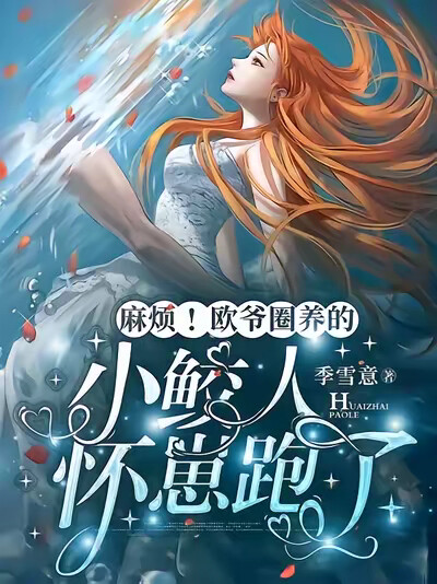 麻烦！欧爷圈养的小鲛人怀崽跑了