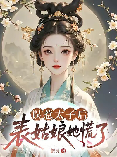 误惹太子后，表姑娘她慌了