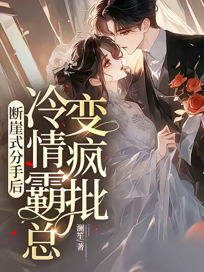 断崖式分手后，冷情霸总变疯批