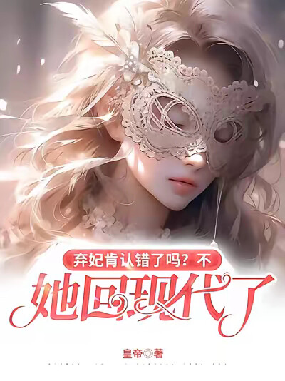 弃妃肯认错了吗？不，她回现代了