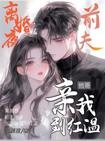 离婚夜，前夫他哥亲我到红温