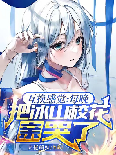 互换感觉：每晚把冰山校花亲哭了