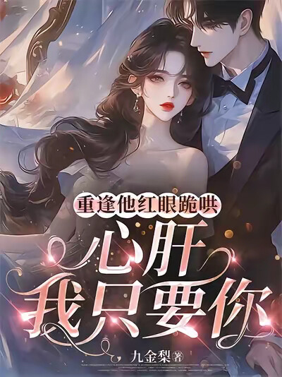 重逢他红眼跪哄，心肝，我只要你