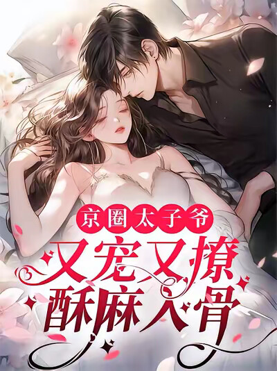 京圈太子爷又宠又撩，酥麻入骨