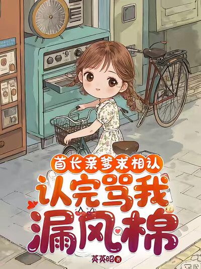 首长亲爹求相认，认完骂我漏风棉