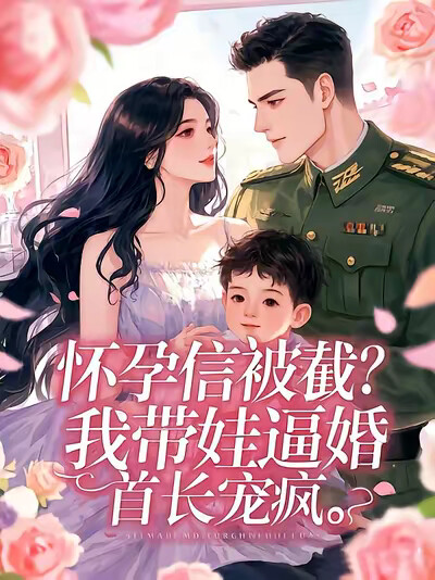 怀孕信被截？我带娃逼婚首长宠疯