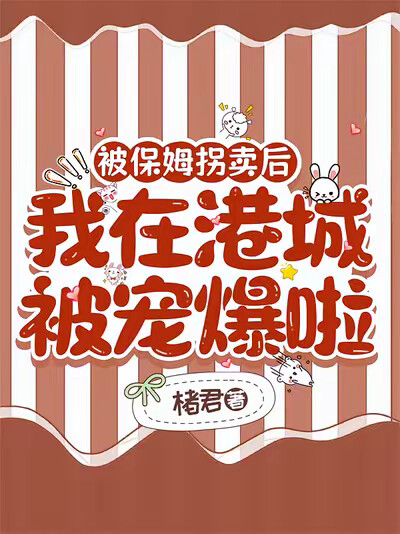 被保姆拐卖后，我在港城被宠爆啦