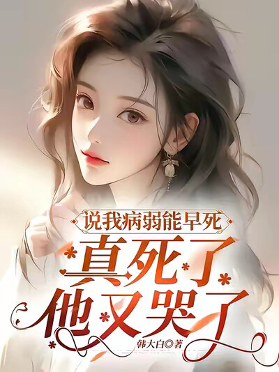 说我病弱能早死，真死了他又哭了