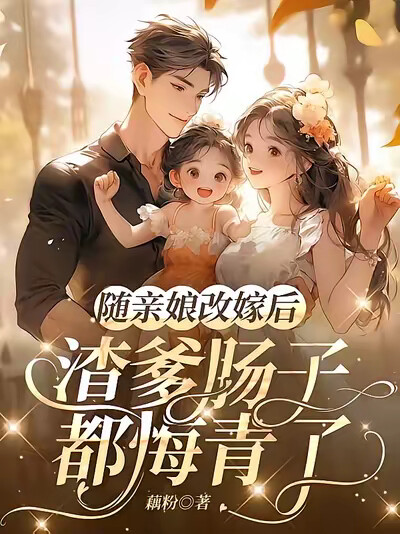 随亲娘改嫁后，渣爹肠子都悔青了