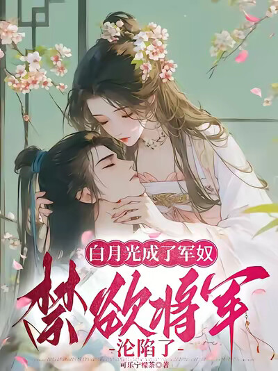 白月光成了军奴，禁欲将军沦陷了