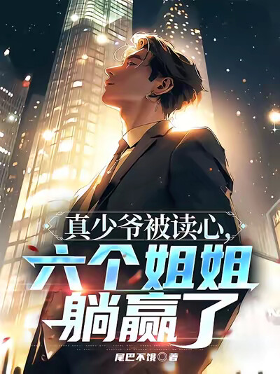 真少爷被读心，六个姐姐躺赢了