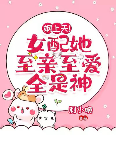 飒上天！女配她，至亲至爱全是神