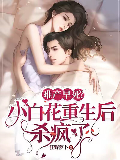 难产早死？小白花重生后杀疯了