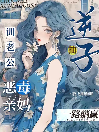 抽逆子训老公，恶毒亲妈一路躺赢