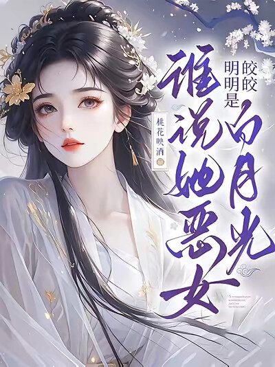 谁说她恶女，明明是皎皎白月光