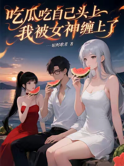 吃瓜吃自己头上，我被女神缠上了