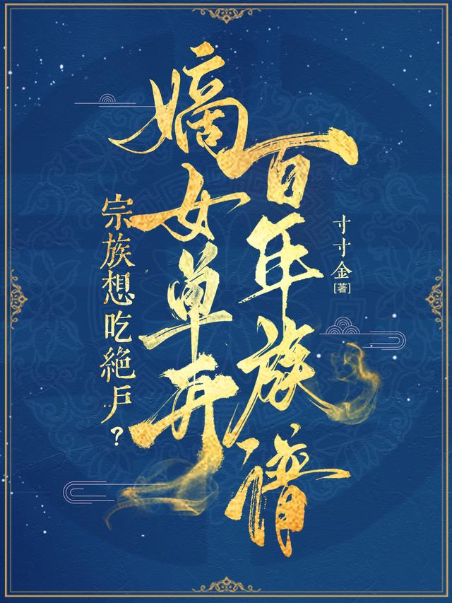 宗族想吃绝户？嫡女单开百年族谱