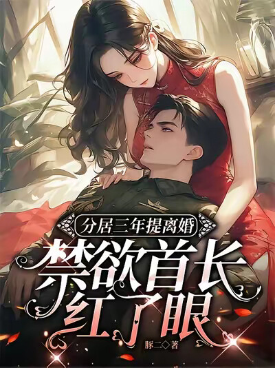 分居三年提离婚，禁欲首长红了眼
