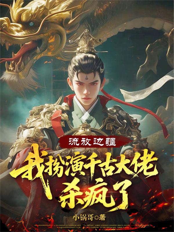 流放边疆：我扮演千古大佬杀疯了