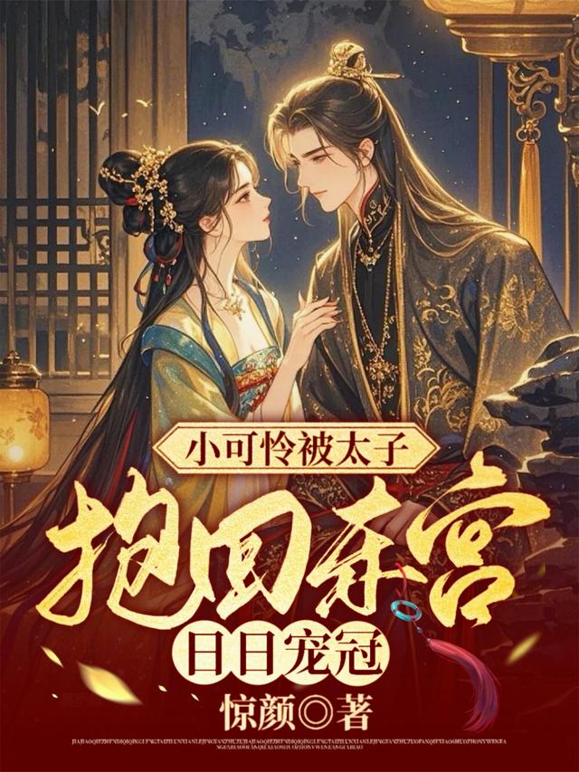 小可怜被太子抱回东宫，日日宠冠