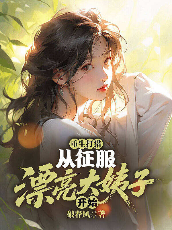 重生打猎：从征服漂亮大姨子开始