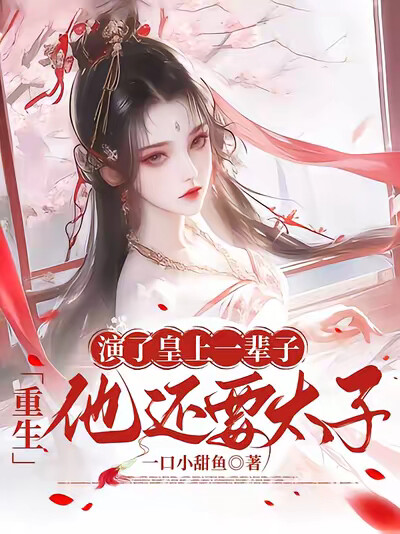 演了皇上一辈子，重生他还要太子