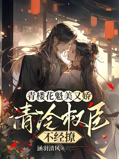 青楼花魁美又娇，清冷权臣不经撩