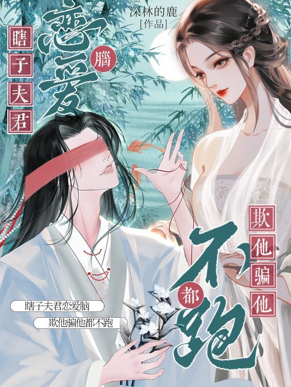 瞎子夫君恋爱脑，欺他骗他都不跑