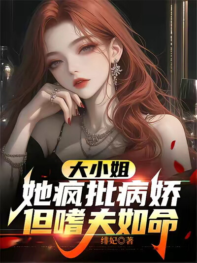 大小姐她疯批病娇，但嗜夫如命