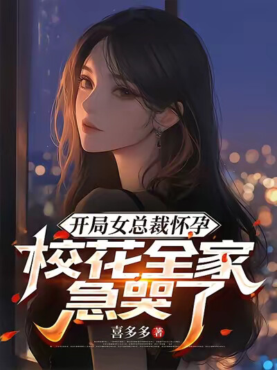 开局女总裁怀孕，校花全家急哭了