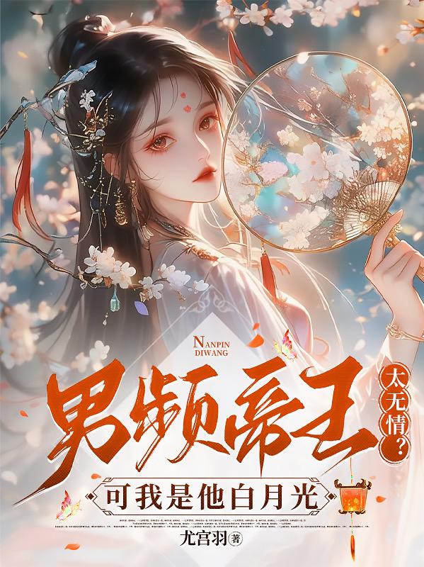 男频帝王太无情？可我是他白月光