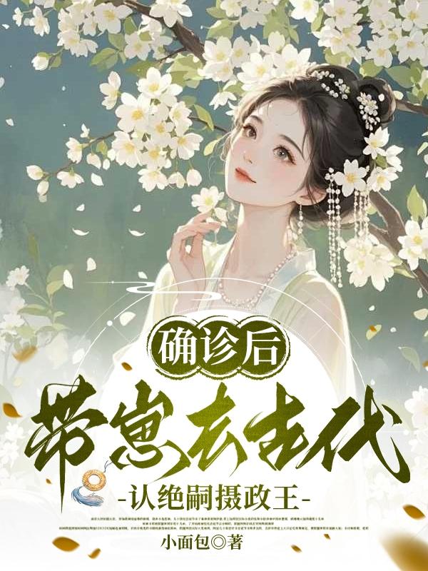 确诊后，带崽去古代认绝嗣摄政王