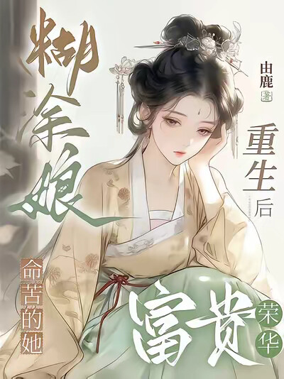 糊涂娘重生后，命苦的她富贵荣华
