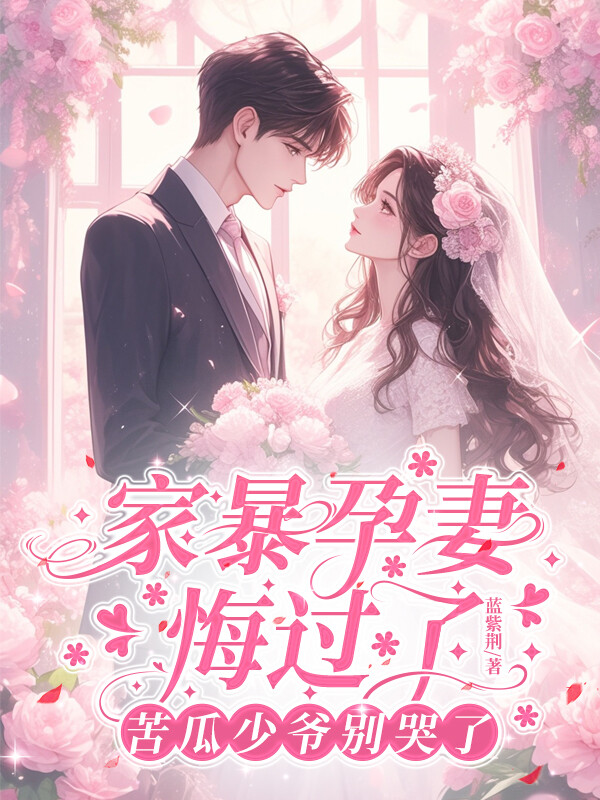 家暴孕妻悔过了！苦瓜少爷别哭了