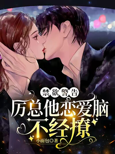 禁欲警告：厉总他恋爱脑，不经撩