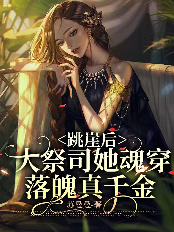 跳崖后，大祭司她魂穿落魄真千金